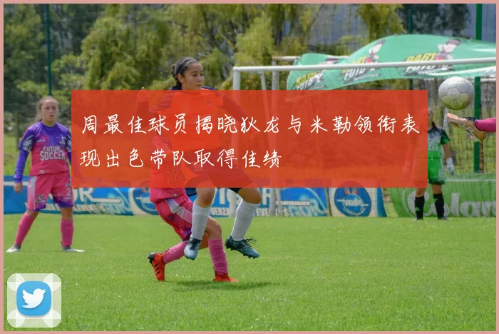 周最佳球员揭晓狄龙与米勒领衔表现出色带队取得佳绩