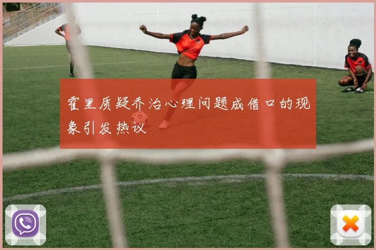 霍里质疑乔治心理问题成借口的现象引发热议