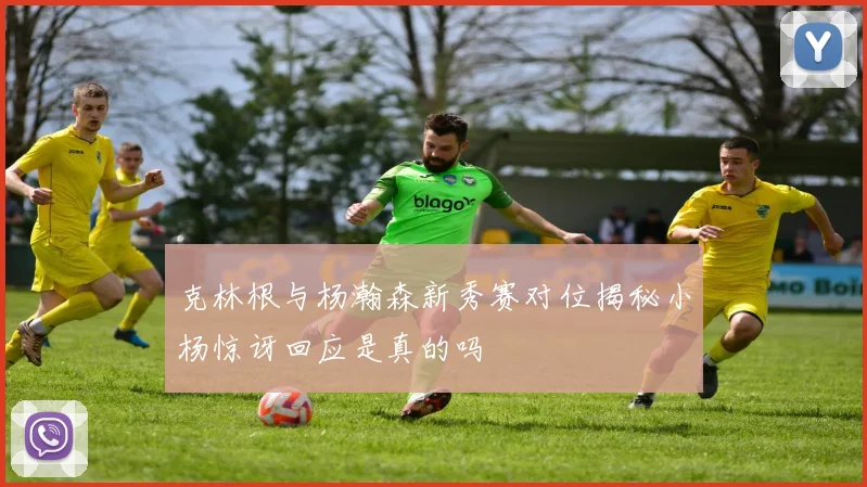 克林根与杨瀚森新秀赛对位揭秘小杨惊讶回应是真的吗