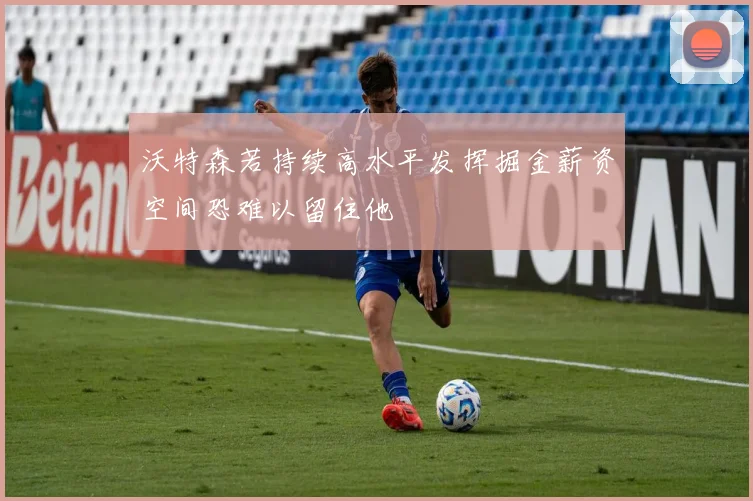 沃特森若持续高水平发挥掘金薪资空间恐难以留住他